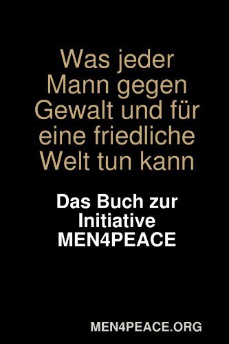 Cover for Men4peace.org · Was Jeder Mann Gegen Gewalt Und Für Eine Friedliche Welt Tun Kann. Das Buch Zur Initiative Men4peace. (Paperback Bog) [German edition] (2010)
