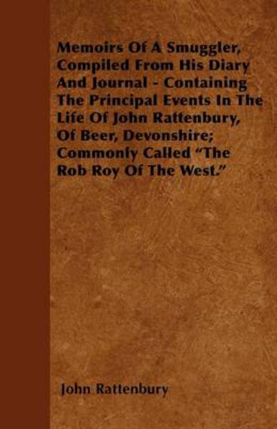 Cover for John Rattenbury · Memoirs of a Smuggler, Compiled from His Diary and Journal - Containing the Principal Events in the Life of John Rattenbury, of Beer, Devonshire; Comm (Paperback Book) (2011)