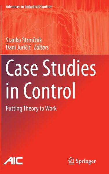 Stanko Strm Nik · Case Studies in Control: Putting Theory to Work - Advances in Industrial Control (Inbunden Bok) [2013 edition] (2013)