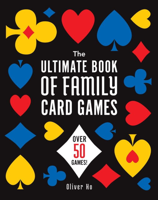 The Ultimate Book of Family Card Games: Over 50 Games! - Oliver Ho - Books - Union Square & Co. - 9781454953753 - September 19, 2024