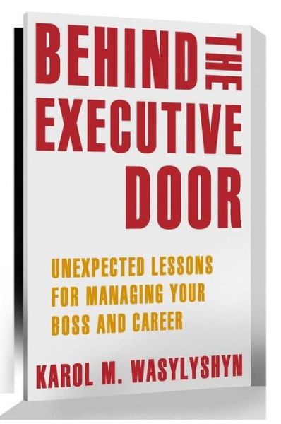 Cover for Karol M. Wasylyshyn · Behind the Executive Door: Unexpected Lessons for Managing Your Boss and Career (Paperback Book) (2011)