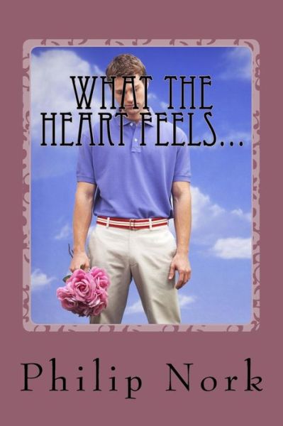 Cover for Philip Nork · What the Heart Feels...: Poetry from a Teenager of the 1970's (Paperback Book) (2011)