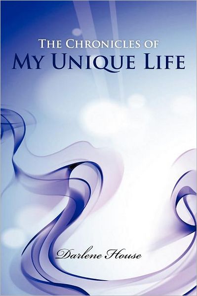 Cover for Darlene House · The Chronicles of My Unique Life (Paperback Book) (2012)