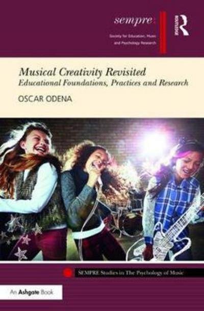Cover for Oscar Odena · Musical Creativity Revisited: Educational Foundations, Practices and Research - SEMPRE Studies in The Psychology of Music (Hardcover Book) (2018)