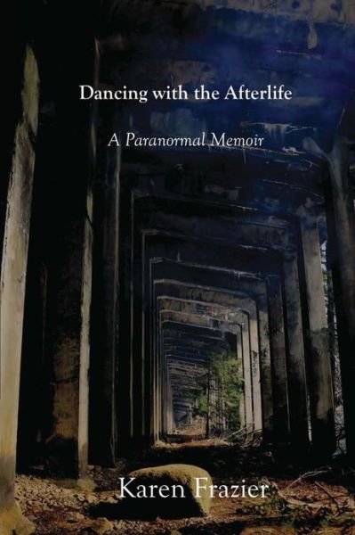 Cover for Karen Frazier · Dancing with the Afterlife: a Paranormal Memoir (Paperback Book) (2013)