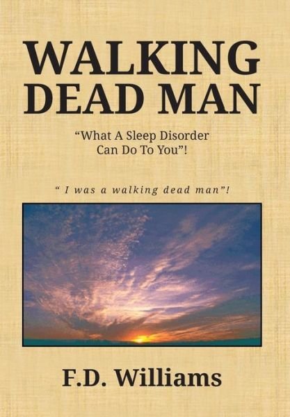 Cover for F D Williams · Walking Dead Man: What a Sleep Disorder Can Do to You! (Hardcover Book) (2013)