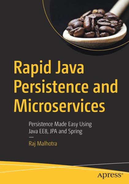 Cover for Raj Malhotra · Rapid Java Persistence and Microservices: Persistence Made Easy Using Java EE8, JPA and Spring (Paperback Book) [1st edition] (2019)