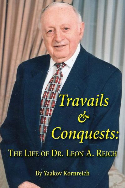 Cover for Yaakov Kornreich · Travails and Conquests: the Life of Dr. Leon A. Reich (Paperback Bog) (2014)