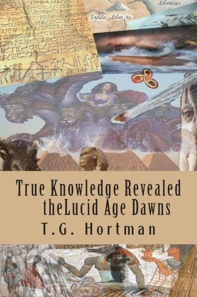 Cover for T G Hortman · The True Knowledge Revealed the Lucid Age Dawns (Paperback Bog) (2013)