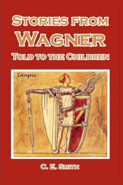 Stories from Wagner Told to the Children - C E Smith - Books - Createspace Independent Publishing Platf - 9781493790753 - November 15, 2013