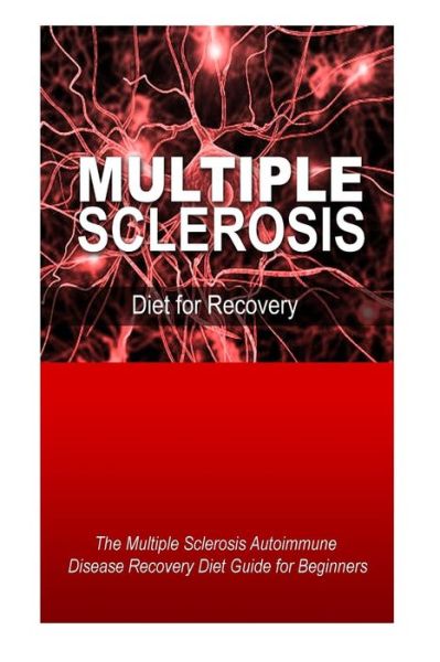 Cover for Natural Cure Press · Multiple Sclerosis - Diet for Recovery: the Multiple Sclerosis Autoimmune Disease Recovery Diet Guide for Beginners (Paperback Book) (2014)