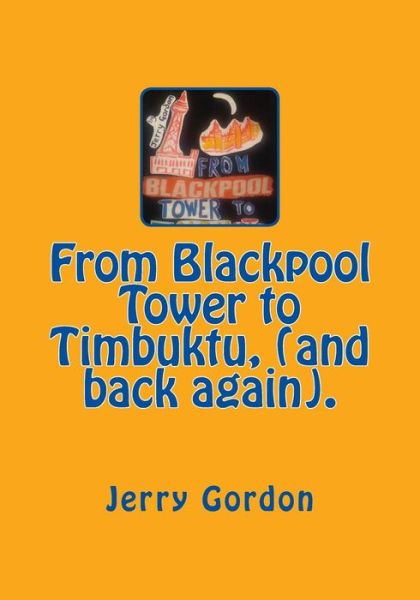 Cover for Jerry Gordon · From Blackpool Tower to Timbuktu, (And Back Again). (Paperback Book) (2014)