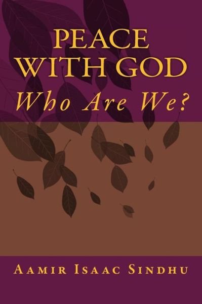 Peace with God: Who Are We ? - Mr Aamir Isaac Sindhu - Bøger - Createspace - 9781500706753 - 10. august 2014