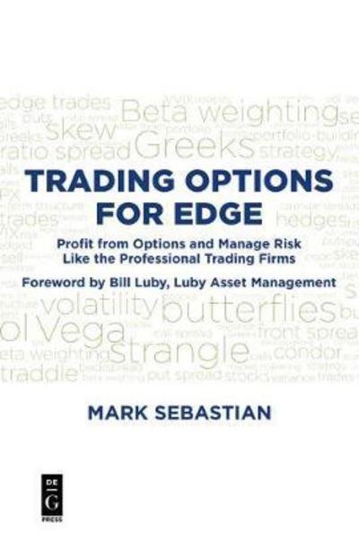 Trading Options for Edge: Profit from Options and Manage Risk Like the Professional Trading Firms - Mark Sebastian - Livres - De Gruyter - 9781501514753 - 20 novembre 2017
