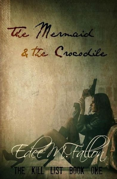 Cover for Edee M. Fallon · The Mermaid &amp; the Crocodile: Part One (The Kill List Series Book One) (Volume 1) (Paperback Bog) (2014)