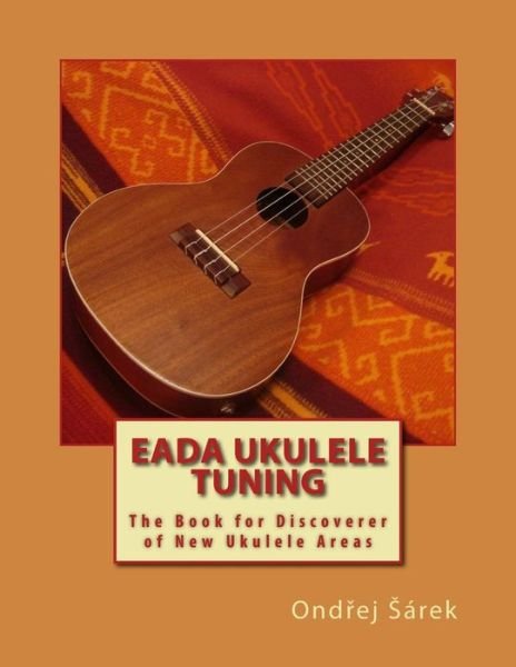Cover for Ondrej Sarek · Eada Ukulele Tuning: the Book for Discoverer of New Ukulele Areas (Pocketbok) (2014)