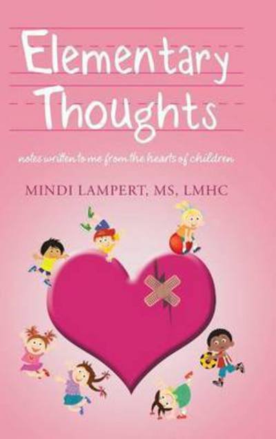 Cover for Lampert, Ms Lmhc, Mindi · Elementary Thoughts: Notes Written to Me from the Hearts of Children (Hardcover Book) (2015)