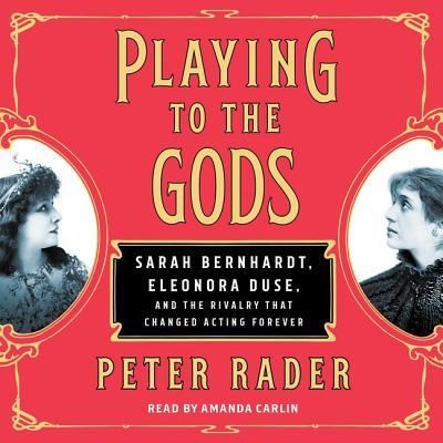 Cover for Peter Rader · Playing to the Gods Sarah Bernhardt, Eleonora Duse, and the Rivalry that Changed Acting Forever (CD) (2018)