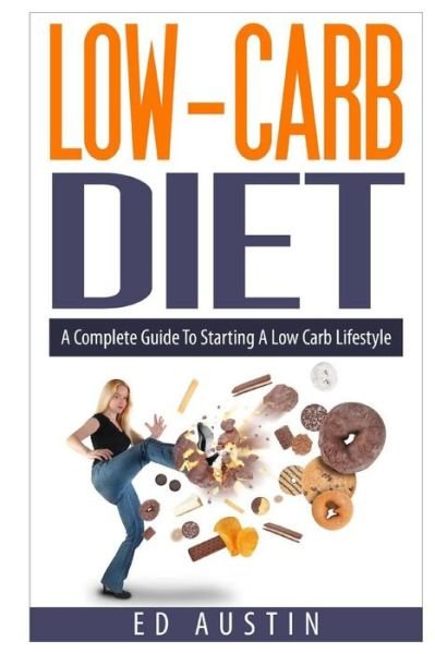 Cover for Ed Austin · Low-carb Diet a Complete Guide to Starting a Low Carb Lifestyle: Recipes &amp; Meal Plan (Planning), Low Carb Diet, Low Carbohydrate Diet, Beginners, Prot (Pocketbok) (2015)