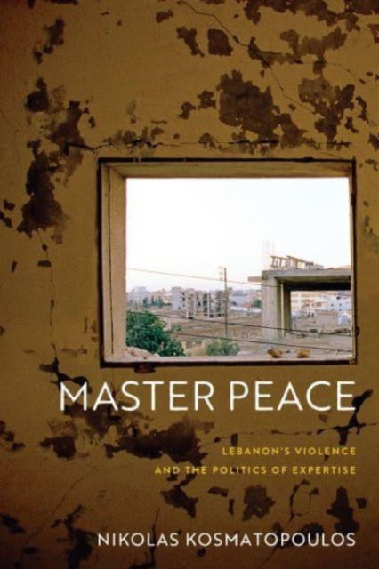 Nikolas Kosmatopoulos · Master Peace: Lebanon's Violence and the Politics of Expertise - The Ethnography of Political Violence (Hardcover Book) (2024)