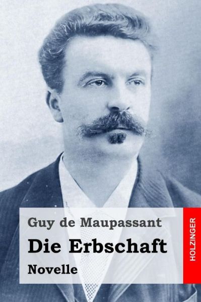 Die Erbschaft - Guy De Maupassant - Books - Createspace - 9781514736753 - June 28, 2015