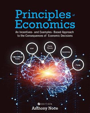 Cover for Anthony Noce · Principles of Economics: An Incentives- and Examples-Based Approach to the Consequences of Economic Decisions (Paperback Book) (2018)