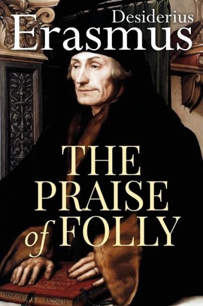 The Praise of Folly - Desiderius Erasmus - Livres - Createspace - 9781517454753 - 22 septembre 2015