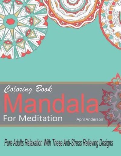 Cover for April Anderson · Mandala Coloring Book For Meditation Pure Adults Relaxation With These Anti-Stress Relieving Designs (Pocketbok) (2015)