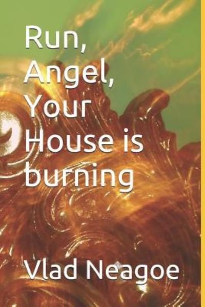 Cover for Vlad Neagoe · Run, Angel, Your House Is Burning (Pocketbok) (2017)