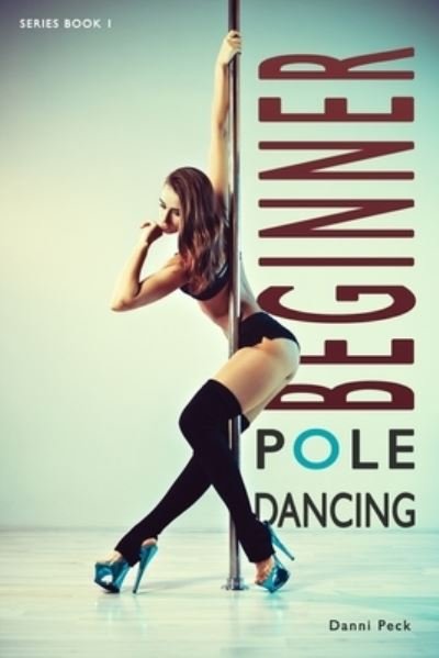 Cover for Danni Peck · Beginner Pole Dancing: For Fitness and Fun - Pole Dancing (Paperback Book) (2017)