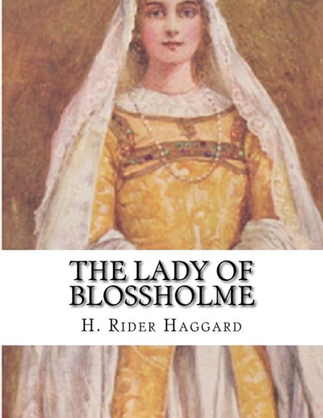 The Lady of Blossholme - Sir H Rider Haggard - Books - Createspace Independent Publishing Platf - 9781523336753 - January 10, 2016