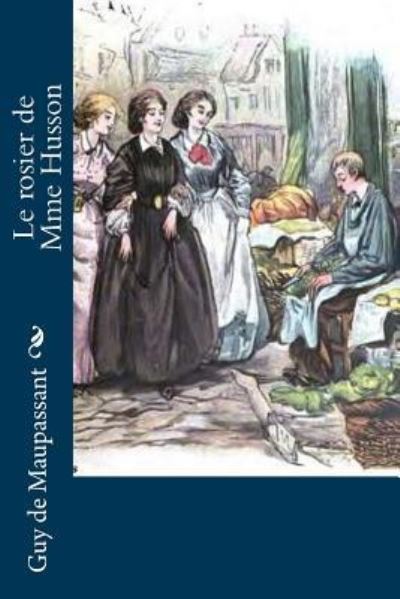 Le rosier de Mme Husson - Guy de Maupassant - Books - Createspace Independent Publishing Platf - 9781530521753 - March 13, 2016