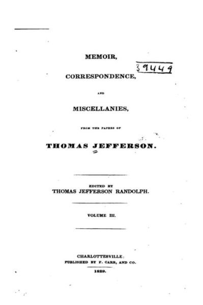 Memoir, Correspondence, and Miscellanies, From the Papers of Thomas Jefferson - Thomas Jefferson - Bücher - Createspace Independent Publishing Platf - 9781534859753 - 22. Juni 2016