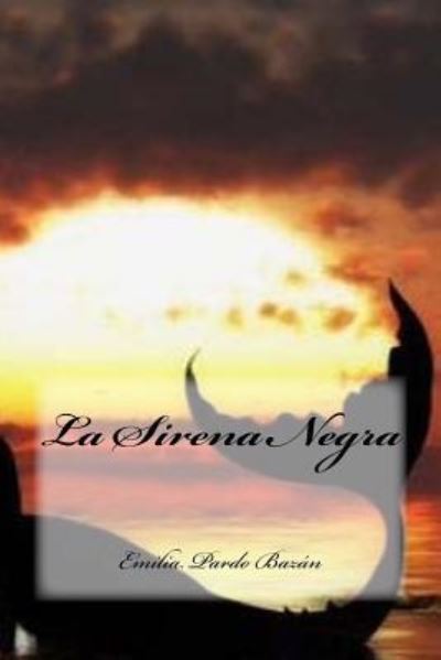 La Sirena Negra - Emilia Pardo Bazan - Books - Createspace Independent Publishing Platf - 9781537519753 - September 5, 2016