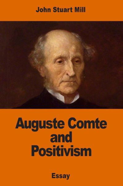Auguste Comte and Positivism - John Stuart Mill - Books - Createspace Independent Publishing Platf - 9781541354753 - December 30, 2016