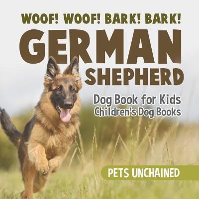 Cover for Pets Unchained · Woof! Woof! Bark! Bark! German Shepherd Dog Book for Kids Children's Dog Books (Paperback Book) (2017)