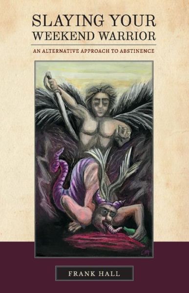 Slaying Your Weekend Warrior: An Alternative Approach to Abstinence - Frank Hall - Books - BookBaby - 9781543925753 - April 22, 2018