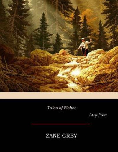 Tales of Fishes - Zane Grey - Książki - Createspace Independent Publishing Platf - 9781546700753 - 15 maja 2017