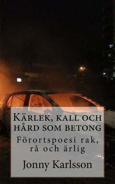 K rlek, Kall Och H rd SOM Betong - Jonny Karlsson - Książki - Createspace Independent Publishing Platf - 9781546713753 - 15 maja 2017