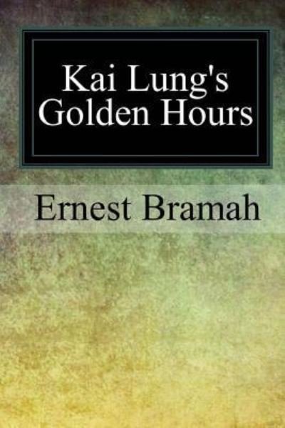 Kai Lung's Golden Hours - Ernest Bramah - Boeken - Createspace Independent Publishing Platf - 9781546966753 - 2 juni 2017