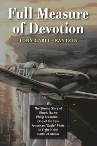 Cover for Tony Garel-Frantzen · Full Measure of Devotion: The Stirring Story of Illinois Native Philip Leckrone - One of the Few American &quot;Eagle&quot; Pilots to Fight in the Battle of Britain (Paperback Book) (2020)