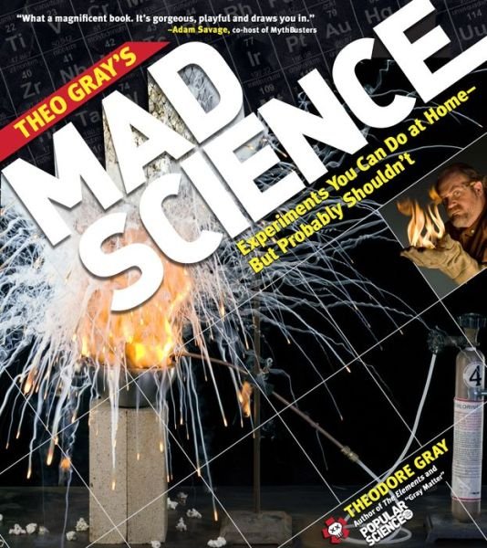 Cover for Theodore Gray · Theo Gray's Mad Science: Experiments You Can do at Home - But Probably Shouldn't (Taschenbuch) (2011)