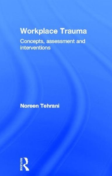 Cover for Tehrani, Noreen (Employee Support Training and Development, Twickenham, UK) · Workplace Trauma: Concepts, Assessment and Interventions (Hardcover Book) (2004)