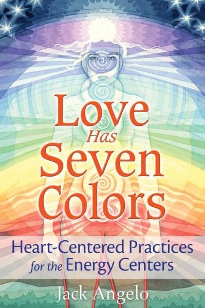 Cover for Jack Angelo · Love Has Seven Colors: Heart-Centered Practices for the Energy Centers (Paperback Book) (2017)