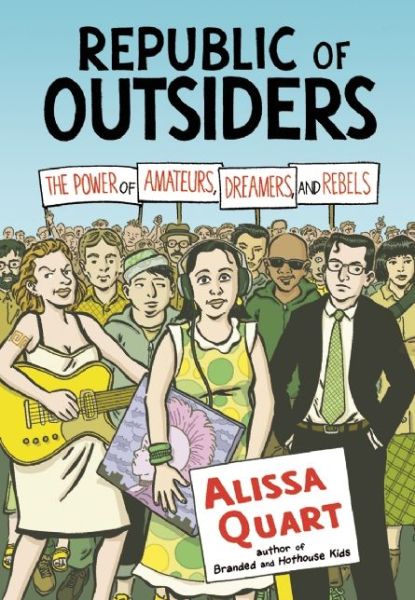 Cover for Alissa Quart · Republic Of Outsiders: The Power of Amateurs, Dreamers and Rebels (Hardcover Book) (2014)