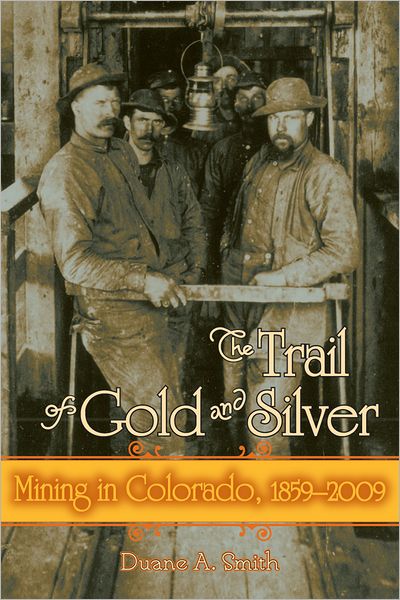 Cover for D Smith · The Trail of Gold and Silver: Mining in Colorado, 1859-2009 - Timberline Books (Paperback Book) (2011)