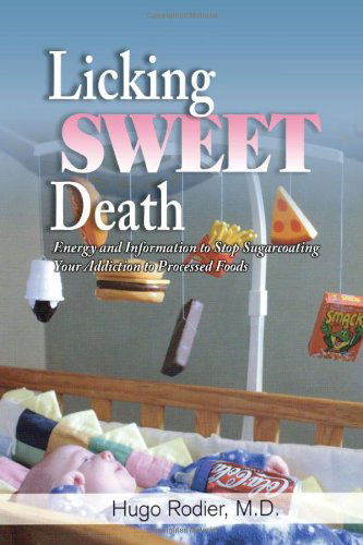 Cover for M.d. Hugo Rodier · Licking Sweet Death: Energy and Information to Stop Sugarcoating Your Addiction to Processed Foods (Paperback Book) (2010)