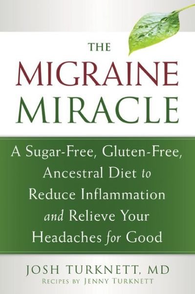 Cover for Josh Turknett · Migraine Miracle: A Sugar-Free, Gluten-Free Diet to Reduce Inflammation and Relieve Your Headaches for Good (Paperback Book) (2014)