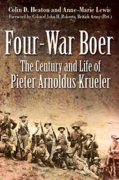 Cover for Colin D. Heaton · Four War Boer: The Century and Life of Pieter Arnoldus Krueler (Hardcover Book) (2014)