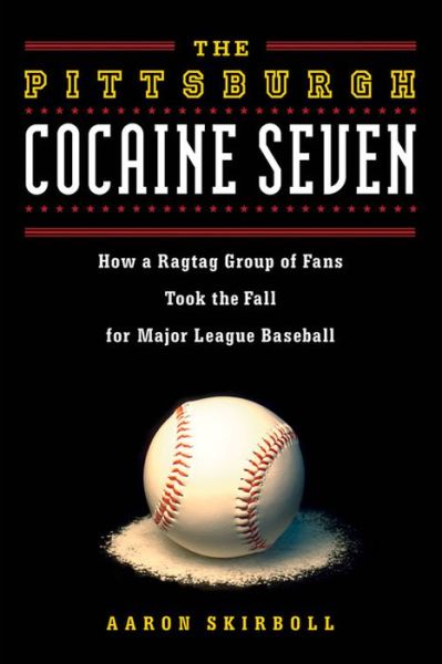 Cover for Aaron Skirboll · The Pittsburgh Cocaine Seven: How a Ragtag Group of Fans Took the Fall for Major League Baseball (Paperback Book) (2017)